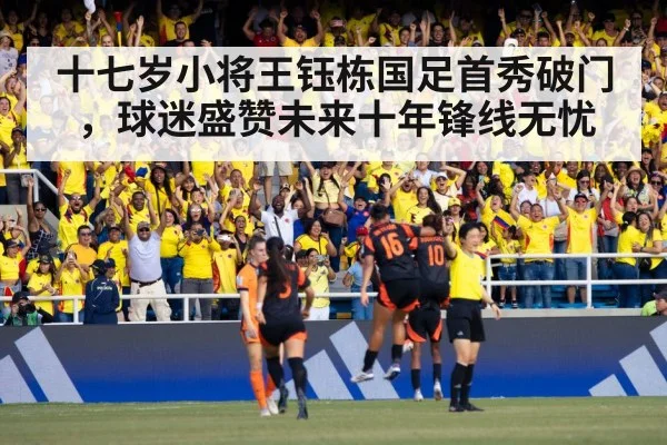 十七岁小将王钰栋国足首秀破门，球迷盛赞未来十年锋线无忧